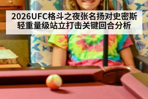 2026UFC格斗之夜张名扬对史密斯轻重量级站立打击关键回合分析